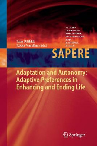 Книга Adaptation and Autonomy: Adaptive Preferences in Enhancing and Ending Life Juha Räikkä