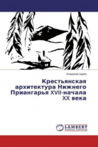 Kniha Krest'yanskaya arhitektura Nizhnego Priangar'ya XVII-nachala XX veka Vladimir Carjov