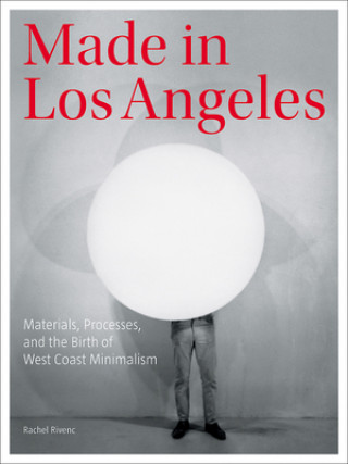 Kniha Made in Los Angeles - Materials, Processes, and the Birth of West Coast Minimalism Rachel Rivenc