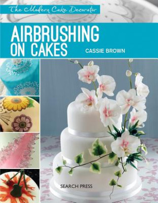 Książka Modern Cake Decorator: Airbrushing on Cakes Cassie Brown