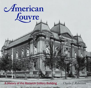 Kniha American Louvre: A History of the Renwick Gallery Building Charles J Robertson