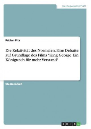 Könyv Relativitat des Normalen. Eine Debatte auf Grundlage des Films King George. Ein Koenigreich fur mehr Verstand Fabian Fitz