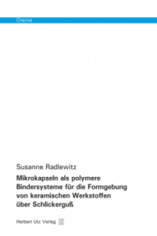 Kniha Mikrokapseln als polymere Bindersysteme für die Formgebung von keramischen Werkstoffen über Schlickerguß Susanne Radlewitz