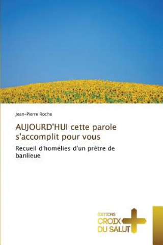 Kniha Aujourd'hui Cette Parole s'Accomplit Pour Vous Roche-J