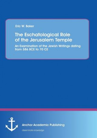 Knjiga Eschatological Role of the Jerusalem Temple Eric W Baker