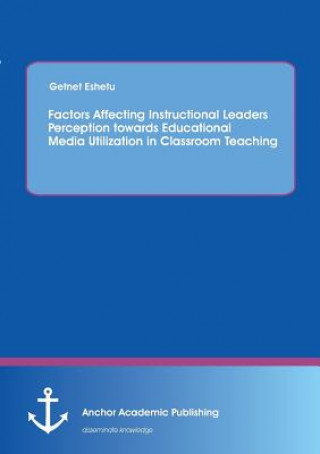 Książka Factors Affecting Instructional Leaders Perception towards Educational Media Utilization in Classroom Teaching Getnet Eshetu