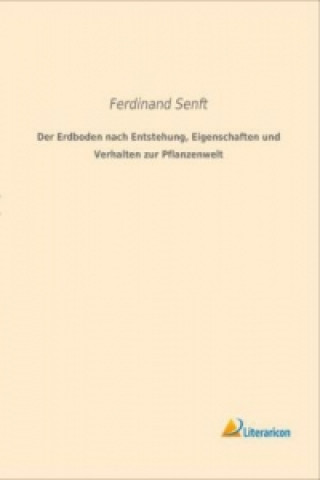 Knjiga Der Erdboden nach Entstehung, Eigenschaften und Verhalten zur Pflanzenwelt Ferdinand Senft