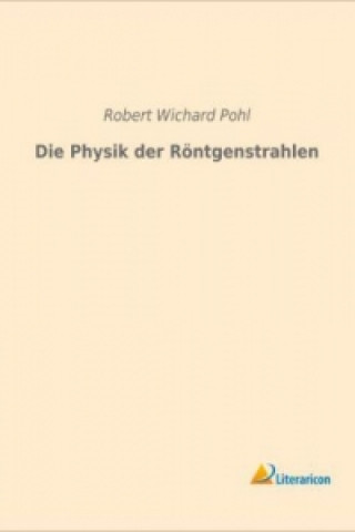 Książka Die Physik der Röntgenstrahlen Robert Wichard Pohl