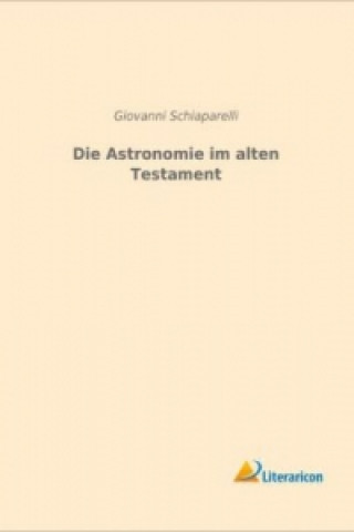 Kniha Die Astronomie im alten Testament Giovanni Schiaparelli