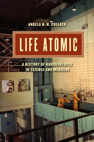 Kniha Life Atomic Angela N. H. Creager