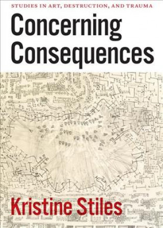 Kniha Concerning Consequences Kristine Stiles