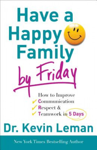 Könyv Have a Happy Family by Friday - How to Improve Communication, Respect & Teamwork in 5 Days Kevin Leman