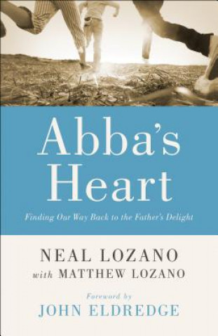 Carte Abba`s Heart - Finding Our Way Back to the Father`s Delight Neal Lozano