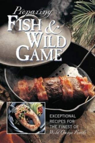 Kniha Preparing Fish & Wild Game Creative Publishing International