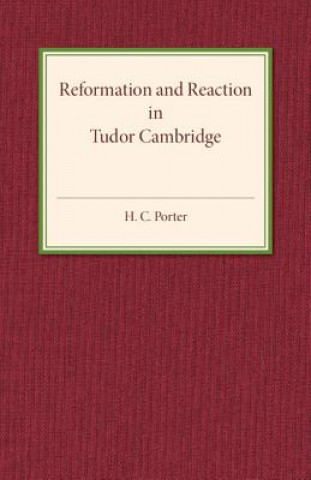 Kniha Reformation and Reaction in Tudor Cambridge H. C. Porter