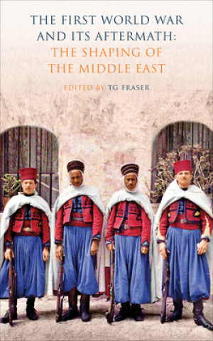 Kniha First World War and Its Aftermath - The Shaping of the Middle East T. G. Fraser