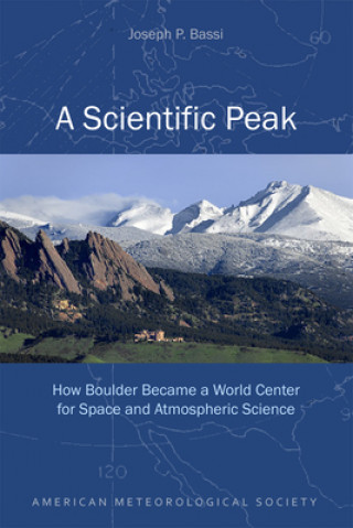Kniha Scientific Peak - How Boulder Became a World Center for Space and Atmospheric Science Joseph P. Bassi