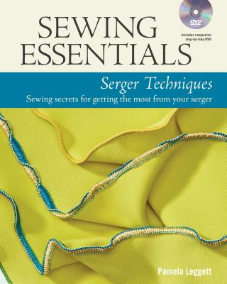 Könyv Sewing Essentials Serger Techniques: sewing secrets for getting the most from your serger Pamela Leggett