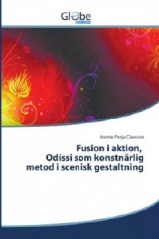 Book Fusion i aktion, Odissi som konstnärlig metod i scenisk gestaltning Anette Pooja Claesson