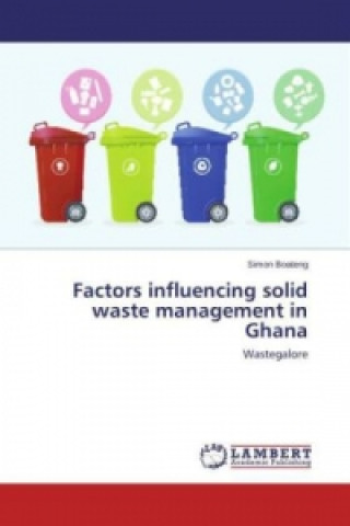 Kniha Factors influencing solid waste management in Ghana Simon Boateng