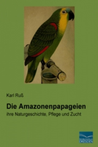 Knjiga Die Amazonenpapageien Karl Ruß