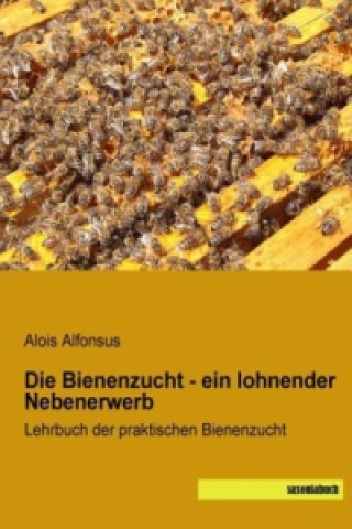 Книга Die Bienenzucht - ein lohnender Nebenerwerb Alois Alfonsus