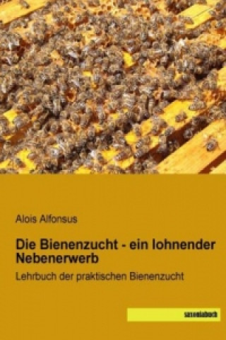 Könyv Die Bienenzucht - ein lohnender Nebenerwerb Alois Alfonsus