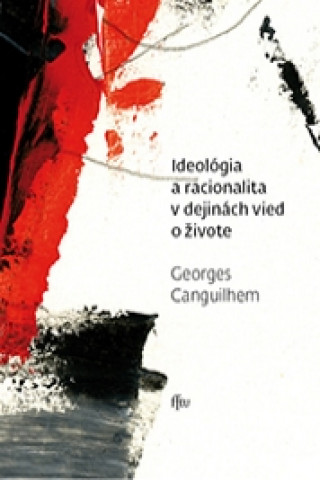 Книга Ideológia a racionalita v dejinách vied o živote Georges Canguilhem