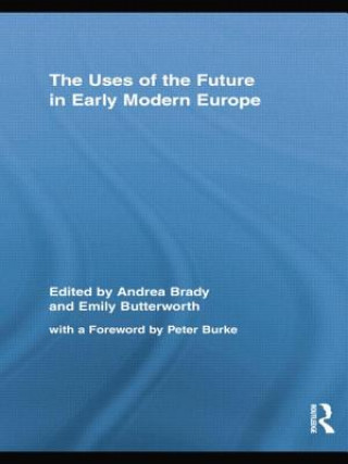 Książka Uses of the Future in Early Modern Europe Andrea Brady