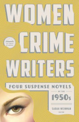 Könyv Women Crime Writers: Four Suspense Novels Of The 1950s Sarah Weinman