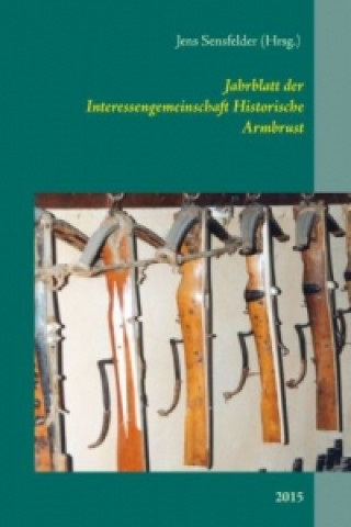 Könyv Jahrblatt der Interessengemeinschaft Historische Armbrust 2015 Jens Sensfelder