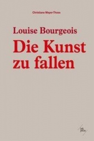 Kniha Louise Bourgeois, Konstruktionen für den freien Fall / Designing for Free Fall Christiane Meyer-Thoss