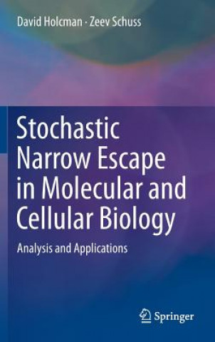 Kniha Stochastic Narrow Escape in Molecular and Cellular Biology David Holcman