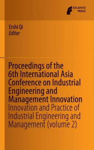 Kniha Proceedings of the 6th International Asia Conference on Industrial Engineering and Management Innovation Ershi Qi