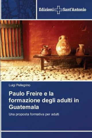 Βιβλίο Paulo Freire e la formazione degli adulti in Guatemala Pellegrino Luigi