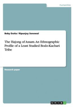 Livre Hajong of Assam. An Ethnographic Profile of a Least Studied Bodo-Kachari Tribe Boby Dutta