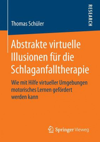 Kniha Abstrakte virtuelle Illusionen fur die Schlaganfalltherapie Thomas Schüler