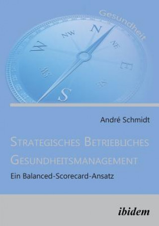 Kniha Strategisches Betriebliches Gesundheitsmanagement. Ein Balanced-Scorecard-Ansatz André Schmidt