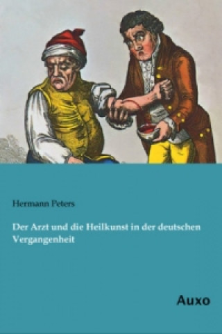 Kniha Der Arzt und die Heilkunst in der deutschen Vergangenheit Hermann Peters