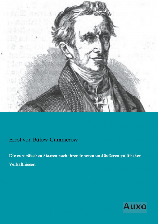 Könyv Die europäischen Staaten nach ihren inneren und äußeren politischen Verhältnissen Ernst von Bülow-Cummerow