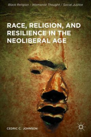 Buch Race, Religion, and Resilience in the Neoliberal Age Cedric C. Johnson