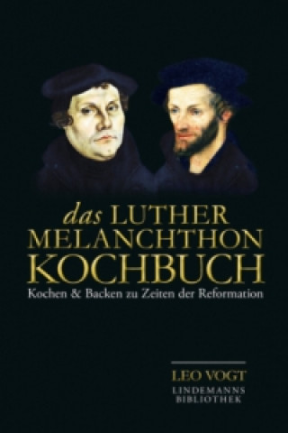 Könyv Das Luther-Melanchthon-Kochbuch Leo Vogt