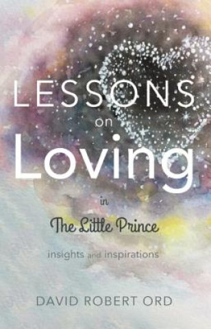 Kniha Lessons on Loving in the Little Prince -- Insights and Inspirations David R Ord