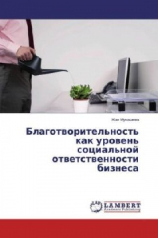 Kniha Blagotvoritel'nost' kak uroven' social'noj otvetstvennosti biznesa Zhan Mukasheva