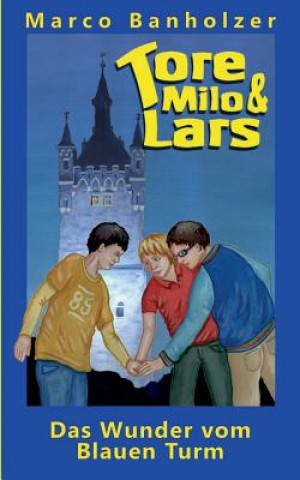Kniha Tore, Milo & Lars - Das Wunder vom Blauen Turm Marco Banholzer