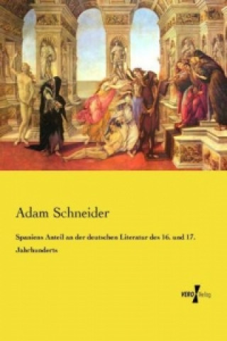 Kniha Spaniens Anteil an der deutschen Literatur des 16. und 17. Jahrhunderts Adam Schneider