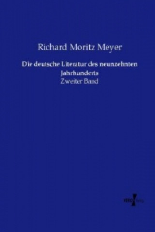 Kniha Die deutsche Literatur des neunzehnten Jahrhunderts Richard Moritz Meyer