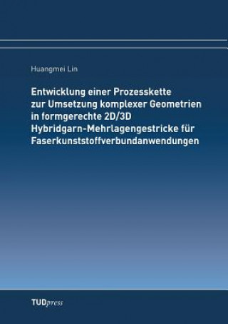 Kniha Entwicklung einer Prozesskette zur Umsetzung komplexer Geometrien in formgerechte 2D/3D Hybridgarn-Mehrlagengestricke fur Faserkunststoffverbundanwend Huangmei Lin