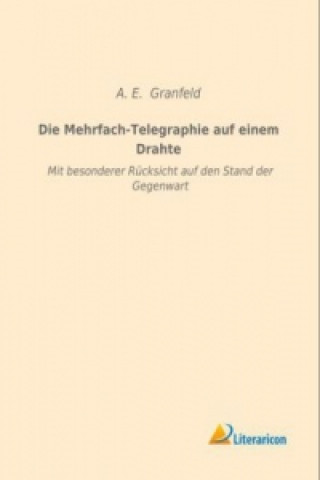 Kniha Die Mehrfach-Telegraphie auf einem Drahte A. E. Granfeld