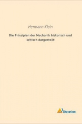 Kniha Die Prinzipien der Mechanik historisch und kritisch dargestellt Hermann Klein